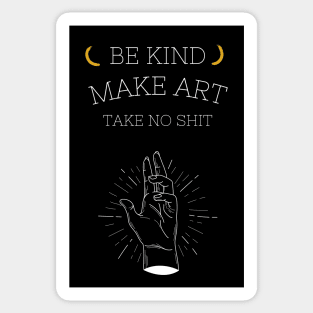 BE KIND,MAKE ART,TAKE NO SHIT Sticker